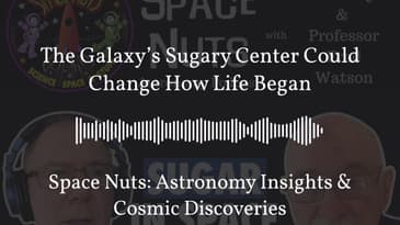 The Galaxy’s Sugary Center Could Change How Life Began | Space Nuts: Astronomy Insights & Cosmic...
