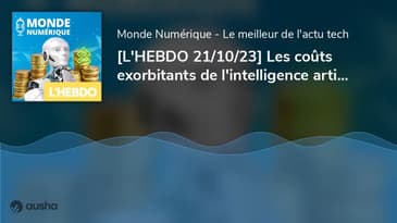 [L'HEBDO 21/10/23] Les coûts exorbitants de l'intelligence artificielle + l'actu tech