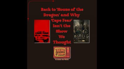 Back to 'House of the Dragon' and Why 'Cape Fear' Isn't What We Thought