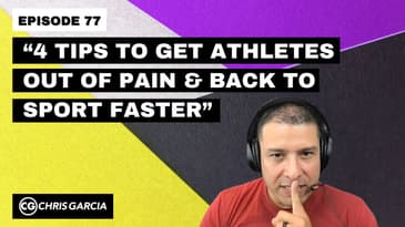 EP077: “4 Tips To Get Athletes Out Of Pain & Back To Sport Faster” | Dr. Chris Garcia
