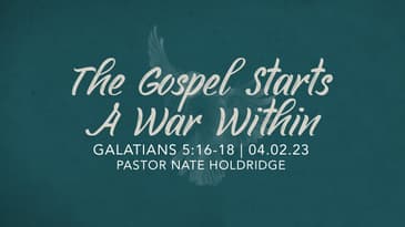Galatians 5:16-18 - The Gospel Starts A War Within