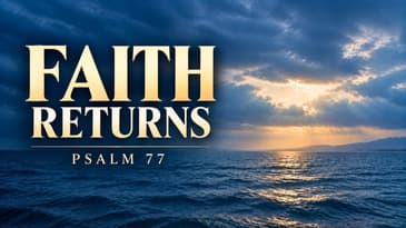 Psalm 77: Recover Your Faith When You’ve Lost Heart