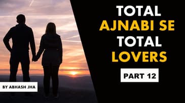 PART 12 | Total Ajnabi Se Total Lovers | Storytelling in Hindi | Abhash Jha | Rhyme Attacks