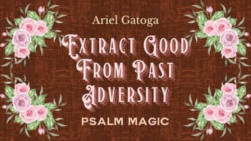 Psalm 132 - Magick to Extract Good From Any Past Adversity