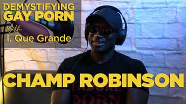 Demystifying Gay Porn S2E9: The 2nd Champ Robinson Interview