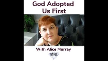 God Adopted Us First With Alice Murray Adoption Attorney & Writer