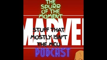 Spurr Of The Moment Podcast: Marvel Stuff That Mostly isn't The MCU