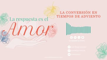 La respuesta es el amor - La conversión en tiempos de adviento T1 Ep. 07