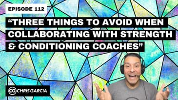 EP112: “3 Things to Avoid When Collaborating With Strength & Conditioning Coaches”| Dr. Chris Garcia