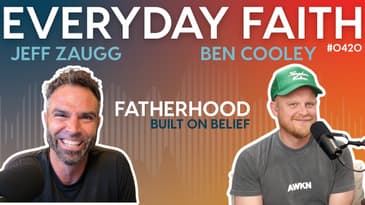 #0420 | Fatherhood Built on Belief (feat. Jeff Zaugg & Ben Cooley)