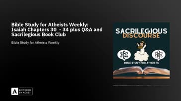 Bible Study for Atheists Weekly: Isaiah Chapters 30  - 34 plus Q&A and Sacrilegious Book Club