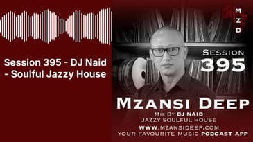 Session 395 - DJ Naid - Soulful Jazzy House | MZANSI DEEP