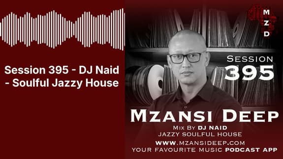 Session 395 - DJ Naid - Soulful Jazzy House | MZANSI DEEP