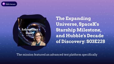 The Expanding Universe, SpaceX's Starship Milestone, and Hubble's Decade of Discovery: S03E228