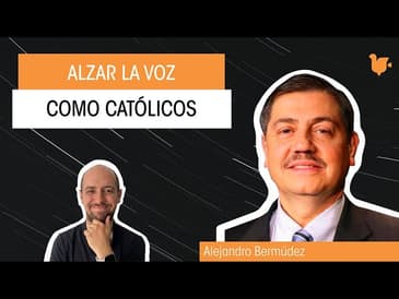 La importancia de alzar la voz como católicos - Alejandro Bermúdez / Simposio Católico Virtual