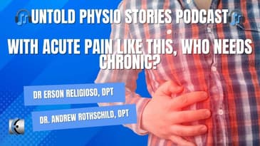 Untold Physio Stories - With Acute Pain Like This, Who Needs Chronic?
