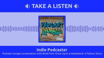 Indie Podcaster - Podcast Garage conversation with Brad from Once Upon a Wasteland: A Fallout Story