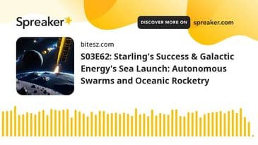 S03E62: Starling's Success & Galactic Energy's Sea Launch: Autonomous Swarms and Oceanic Rocketry