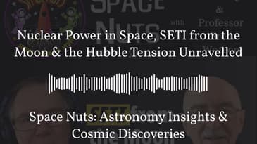 Nuclear Power in Space, SETI from the Moon & the Hubble Tension Unravelled | Space Nuts:...