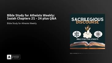 Bible Study for Atheists Weekly: Isaiah Chapters 21 - 24 plus Q&A