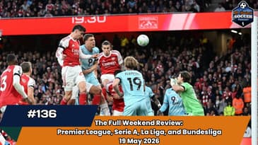 The Full Weekend Review: Premier League, La Liga, Serie A, and Bundesliga | EP136 May 19th, 2026