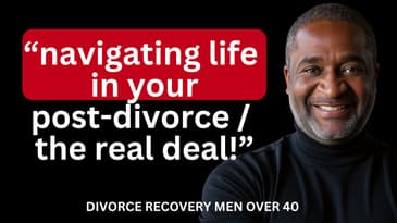 Navigating Life Post-Divorce / The Real Deal! - DIVORCE RECOVERY MEN OVER 40