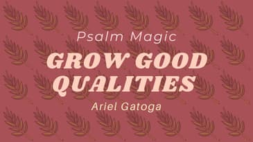 Psalm 135: GROW GOOD QUALITIES FOR YOURSELF