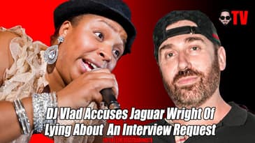 DJ Vlad Accuses Jaguar Wright Of Lying About An Interview Request