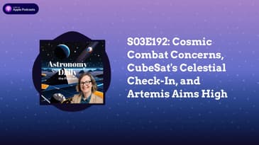 S03E192: Cosmic Combat Concerns, CubeSat's Celestial Check-In, and Artemis Aims High
