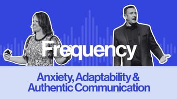Frequency Ep 5: Anxiety, Adaptability & Authentic Communication