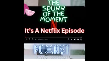 Spurr of The Moment Podcast: it's A Netflix Episode