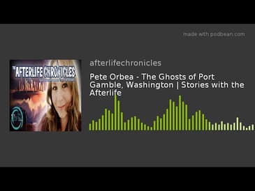 Pete Orbea - The Ghosts of Port Gamble, Washington | Stories with the Afterlife