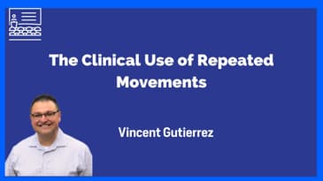 The Clinical Use of Repeated Movements - Vincent Gutierrez