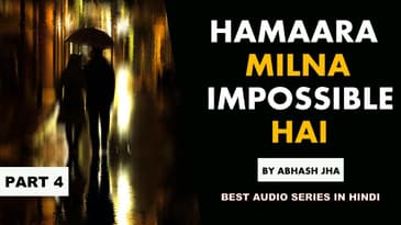 PART 4 | Hamaara Milna Impossible Hai | Abhash Jha Storytelling [Hindi] | New Audio Series