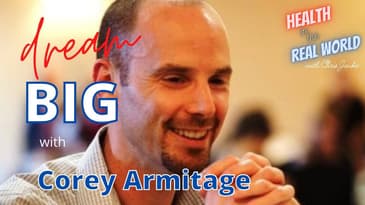 Dream BIG with Corey Armitage - Health in the Real World with Chris Janke
