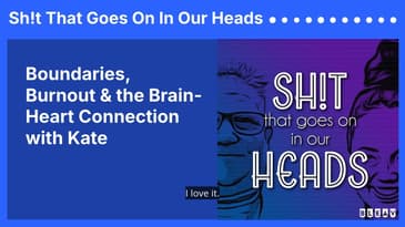 Boundaries, Burnout & the Brain-Heart Connection with Kate | Sh!t That Goes On In Our Heads