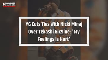 YG Cuts Ties With Nicki Minaj Over Tekashi 6ix9ine: 'My Feelings Is Hurt'
