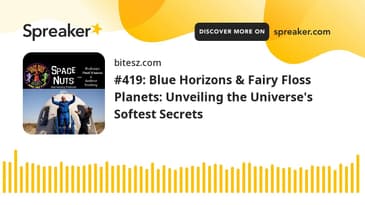 #419: Blue Horizons & Fairy Floss Planets: Unveiling the Universe's Softest Secrets