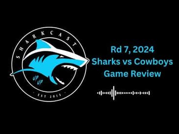 SharkCast Rd 7, 2024 Sharks vs Cowboys Game Review