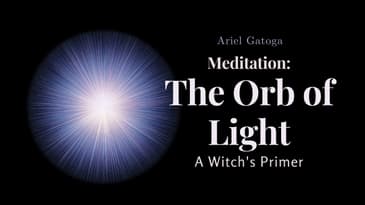 A Witch's Primer: Lesson 4 Meditation: The Orb of Light - Learn Witchcraft