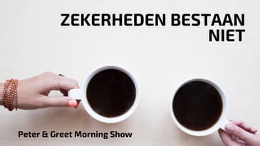 Peter & Greet Morning Show EP33 | Zekerheden bestaan niet