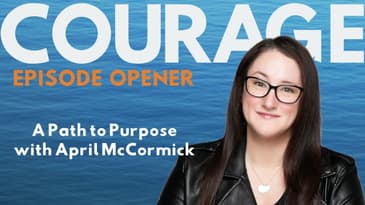 Episode Opener | Courage Gives Life Meaning | April McCormick
