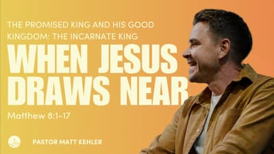 When Jesus Draws Near (Matthew 8:1-17)