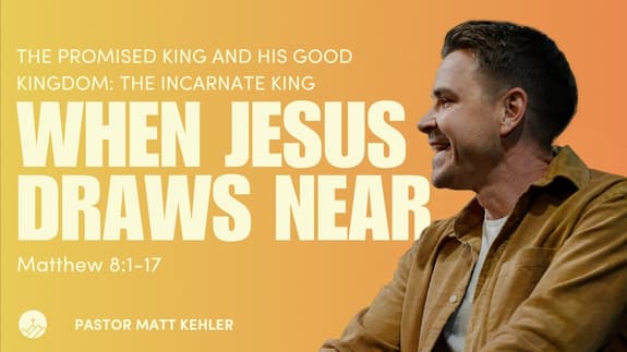 When Jesus Draws Near (Matthew 8:1-17)