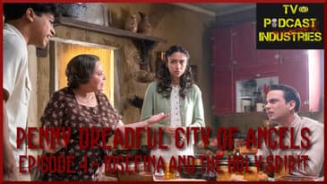 Penny Dreadful: City of Angels Season 1 Episode 4 "Josefina and the Holy Spirit" Review Podcast