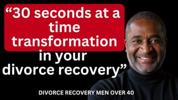 30-Second At a Time Transformation In Your Divorce Recovery  ||  DIVORCE RECOVERY MEN OVER 40🚴🏽