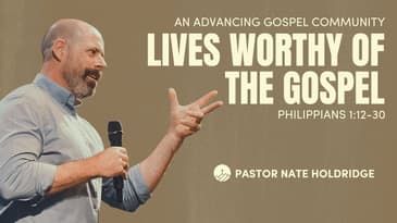 An Advancing Gospel Community: Lives Worthy of the Gospel (1:12-30)