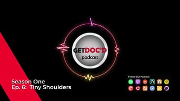 Get Doc'd Podcast - Season 1 - Episode 6 - Tiny Shoulders