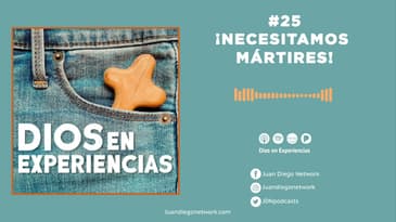 Dios en Experiencias - ¡Necesitamos mártires! T1 Ep. 25
