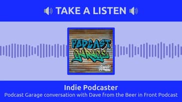 Indie Podcaster - Podcast Garage conversation with Dave from the Beer in Front Podcast